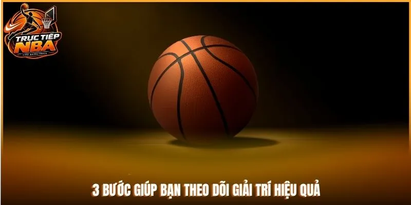 3 bước giúp bạn theo dõi giải trí hiệu quả