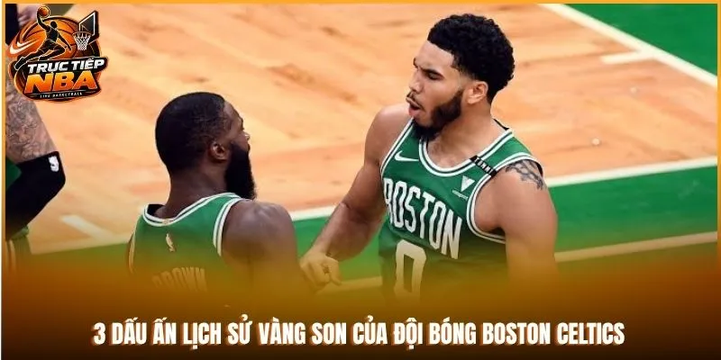 3 dấu ấn lịch sử vàng son của đội bóng Boston Celtics