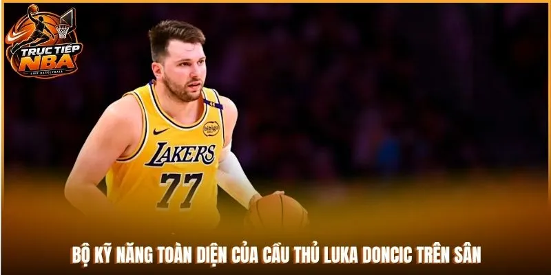 Bộ kỹ năng toàn diện của cầu thủ Luka Doncic trên sân