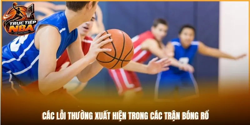 Các lỗi thường xuất hiện trong các trận bóng rổ