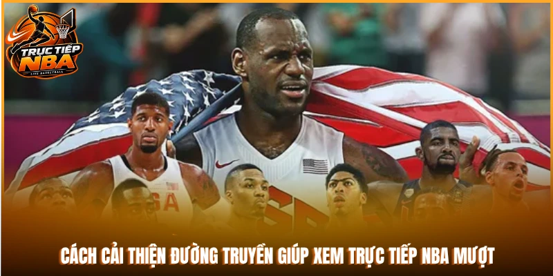 Cách cải thiện đường truyền giúp xem trực tiếp NBA mượt