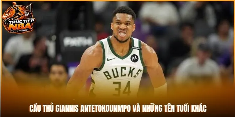 Cầu thủ Giannis Antetokounmpo và những tên tuổi khác