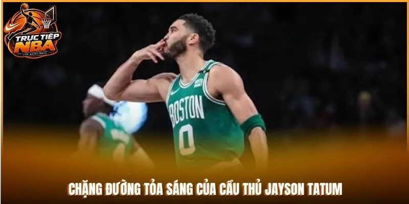 Chặng đường tỏa sáng của cầu thủ Jayson Tatum