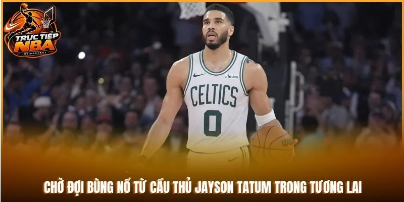 Chờ đợi bùng nổ từ cầu thủ Jayson Tatum trong tương lai