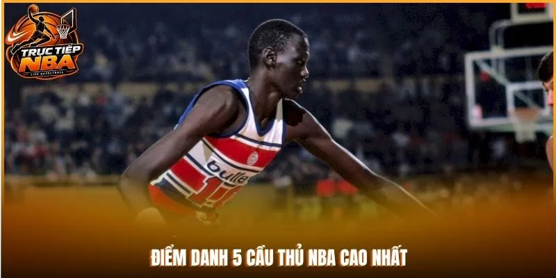 Điểm danh 5 cầu thủ NBA cao nhất