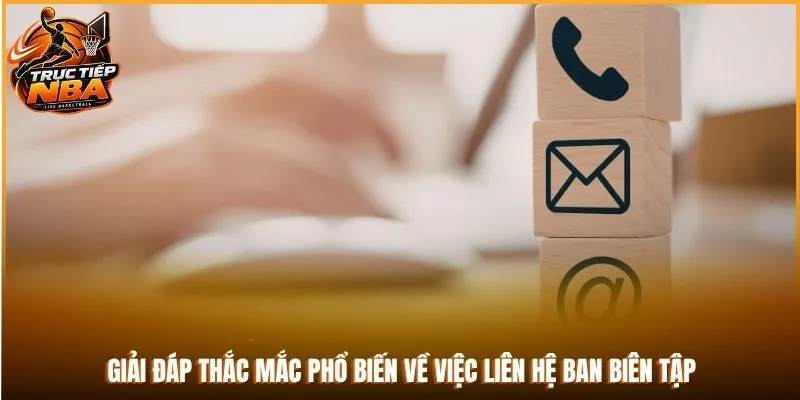 Giải đáp thắc mắc phổ biến về việc liên hệ ban biên tập