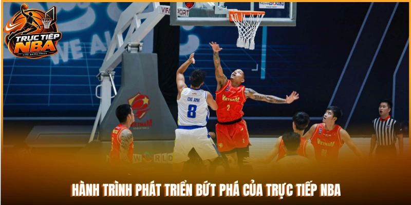 Hành trình phát triển bứt phá của trực tiếp NBA