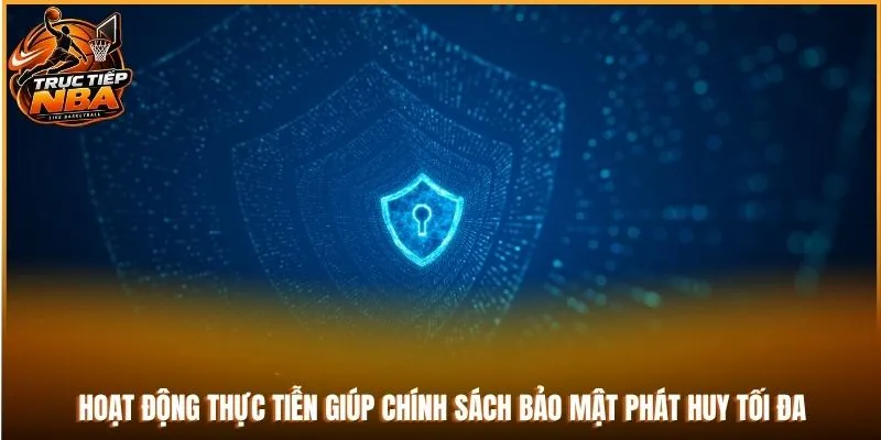 Hoạt động thực tiễn giúp chính sách bảo mật phát huy tối đa