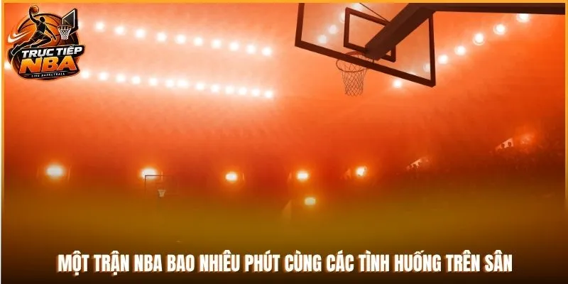 Một trận NBA bao nhiêu phút cùng các tình huống trên sân