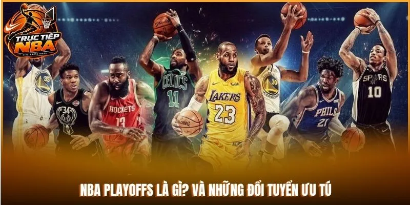 NBA Playoffs là gì? và những đổi tuyển ưu tú
