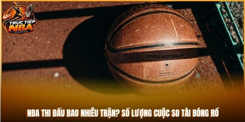 nba thi đấu bao nhiêu trận