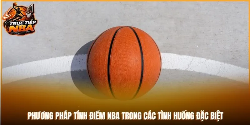 Phương pháp tính điểm NBA trong các tình huống đặc biệt