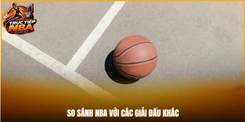 So sánh NBA với các giải đấu khác