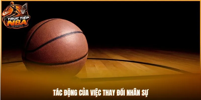 Tác động của việc thay đổi nhân sự