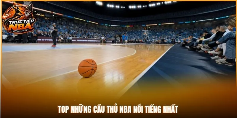 Top những cầu thủ NBA nổi tiếng nhất