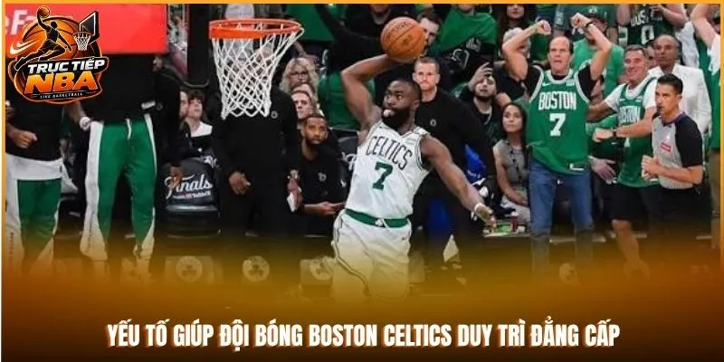 Yếu tố giúp đội bóng Boston Celtics duy trì đẳng cấp